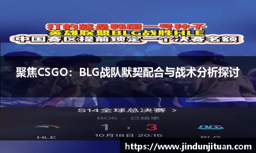 聚焦CSGO：BLG战队默契配合与战术分析探讨