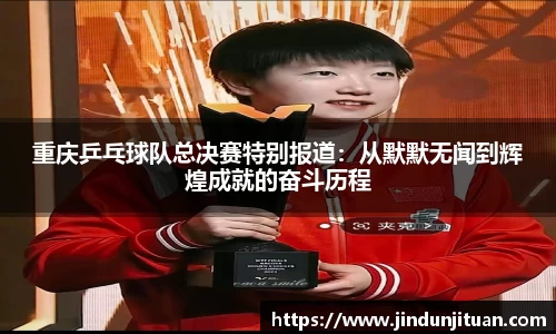 重庆乒乓球队总决赛特别报道：从默默无闻到辉煌成就的奋斗历程