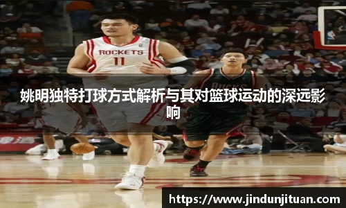 姚明独特打球方式解析与其对篮球运动的深远影响