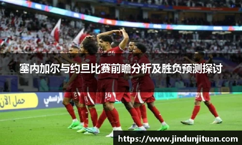 塞内加尔与约旦比赛前瞻分析及胜负预测探讨